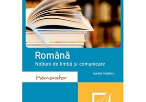 Memorator. Romana. Notiuni de limba si comunicare - Aurelia Nedelcu