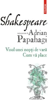 Shakespeare interpretat de Adrian Papahagi. Visul unei nopti de vara. Cum va place (editia 2021) - Adrian Papahagi