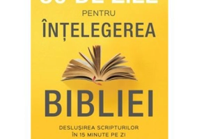 30 de zile pentru intelegerea Bibliei. Deslusirea Scripturilor in 15 minute pe zi - Max Anders