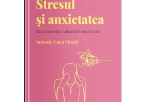 Volumul 15. Descopera Psihologia. Stresul si anxietatea. Cum vindecam tulburarile emotionale