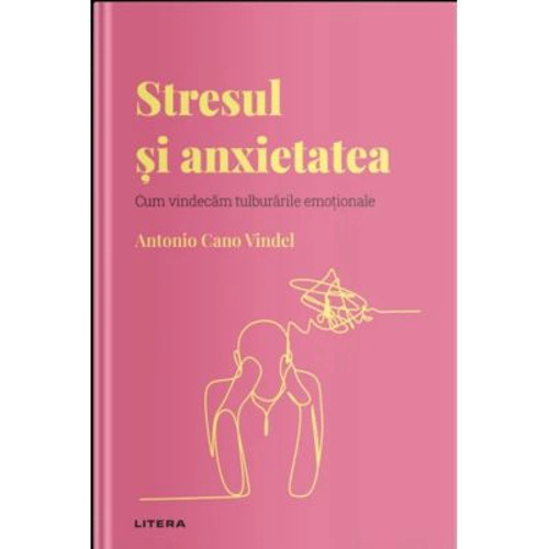 Volumul 15. Descopera Psihologia. Stresul si anxietatea. Cum vindecam tulburarile emotionale