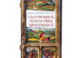 Ca o trompeta, felia de paine ardeleneasca - Monica Savulescu Voudouri