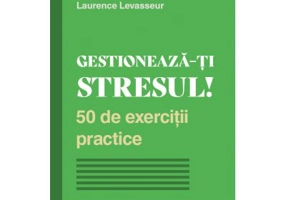 Gestioneaza-ti stresul! - Laurence Levasseur