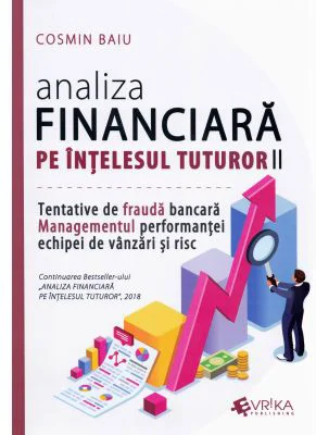 Analiza financiara pe intelesul tuturor, volumul 2. Tentativele de frauda bancara, managementul performantei echipei de vanzari si risc - Cosmin Baiu