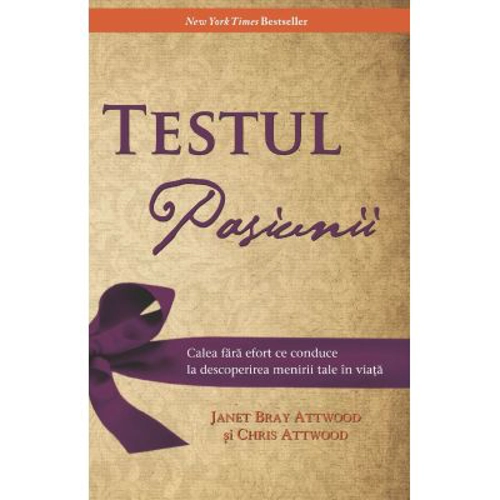 Testul pasiunii. Calea fara efort ce conduce la descoperirea menirii tale in viata