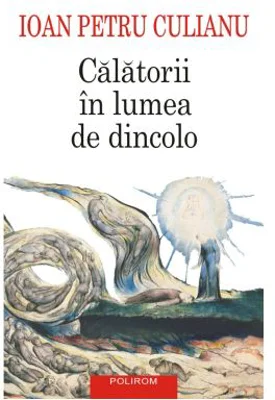 Calatorii in lumea de dincolo (editie noua) - Ioan Petru Culianu