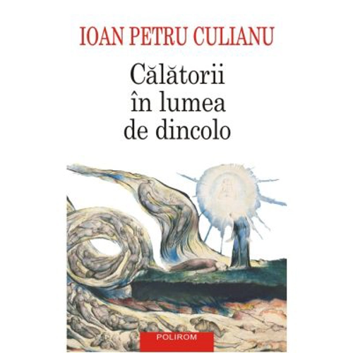 Calatorii in lumea de dincolo (editie noua) - Ioan Petru Culianu