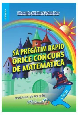 Sa pregatim rapid orice concurs de matematica. Clasa 2 - Gheorghe Adalbert Schneider