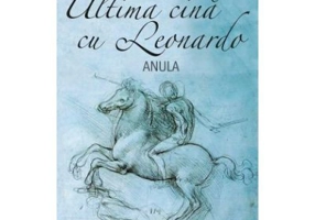 Ultima cina cu Leonardo. Anula - Cornel George Popa
