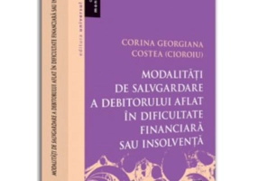Modalitati de salvgardare a debitorului aflat in dificultate financiara sau insolventa - Corina Georgiana Costea (Cioroiu)