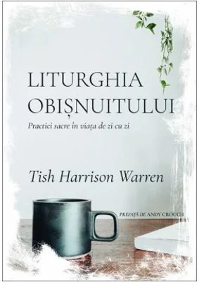 Liturghia obisnuitului. Practici sacre in viata de zi cu zi - Tish Harrison Warren