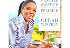 Mancare, sanatate si fericire. 115 retete alese pentru mese delicioase si o viata mai buna - Oprah Winfrey