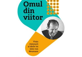 Omul din viitor. Viata vizionara si ideile lui John von Neumann - Ananyo Bhattacharya