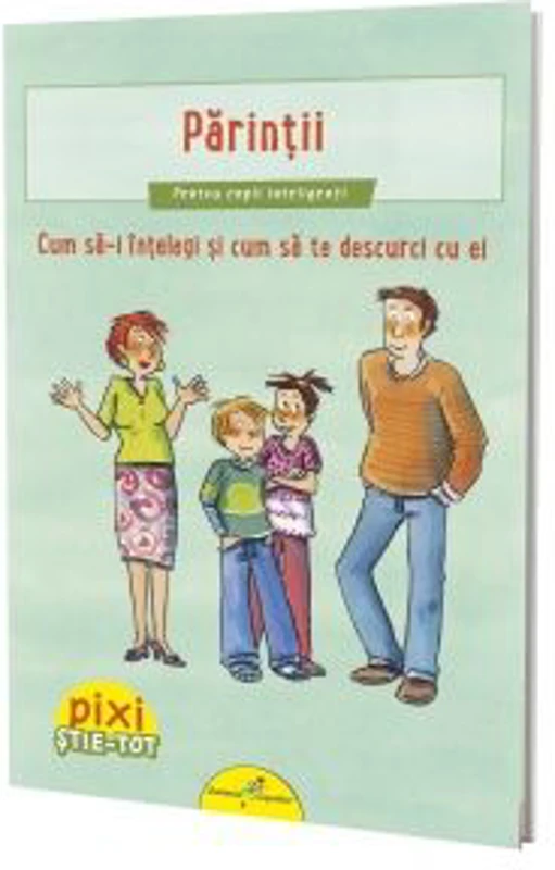 Pixi Stie-Tot. Parintii. Cum sa-i intelegi si cum sa te descurci cu ei
