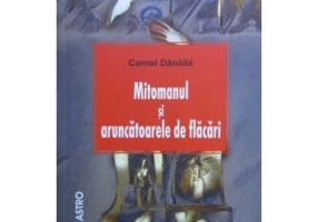 Mitomanul si aruncatoarele de flacari - Cornel Danaila