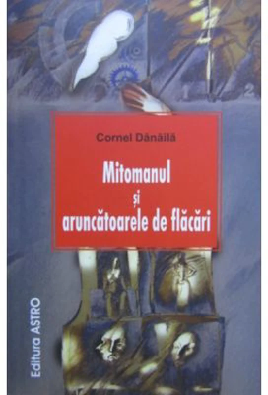 Mitomanul si aruncatoarele de flacari - Cornel Danaila