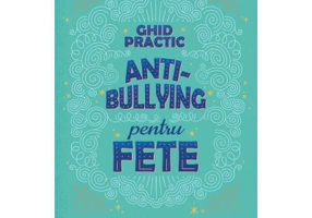 Ghid practic antibullying pentru fete. Gestionarea intimidarii si cresterea stimei de sine - Jessica Woody