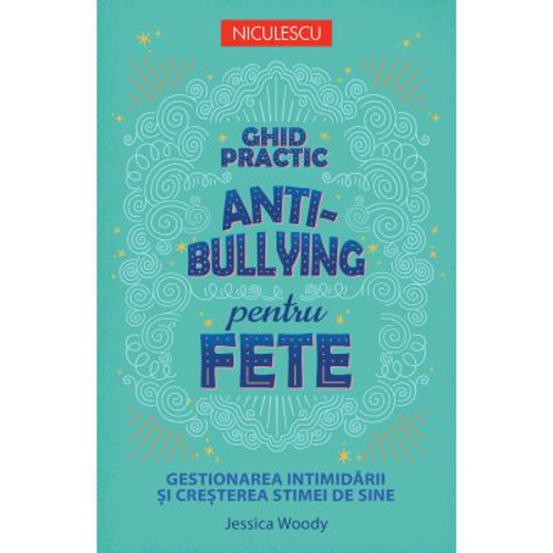 Ghid practic antibullying pentru fete. Gestionarea intimidarii si cresterea stimei de sine - Jessica Woody