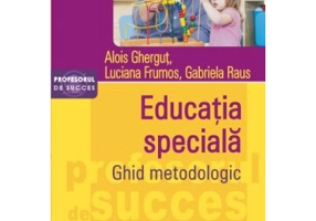 Educatia speciala. Ghid metodologic - Alois Ghergut, Luciana Frumos, Gabriela Raus