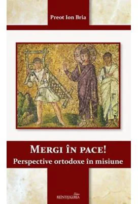 Mergi in pace! Perspective ortodoxe in misiune - Ion Bria