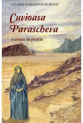 Cuvioasa Parascheva, o cruce in pustie - Ljiljana Habjanovic Durovic