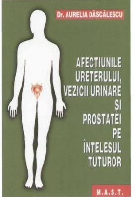 Afectiunile ureterului, vezicii urinare si prostatei pe intelesul tuturor - Aurelia Dascalescu