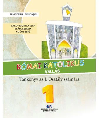Religie. Cultul romano-catolic de limba maghiara. Manual pentru clasa 1 - Carla-Monica Szep