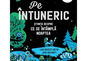 Pe intuneric. Stiinta despre ce se intampla noaptea - Lisa Deresti Betik, Josh Holinaty