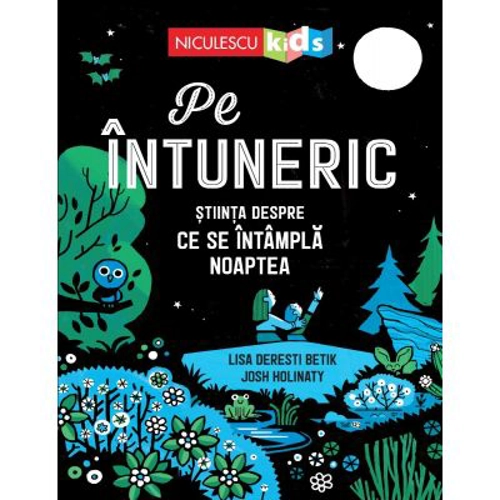 Pe intuneric. Stiinta despre ce se intampla noaptea - Lisa Deresti Betik, Josh Holinaty