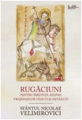 Rugaciuni pentru biruinta asupra vrajmasilor vazuti si nevazuti - Sfantul Nicolae Velimirovici