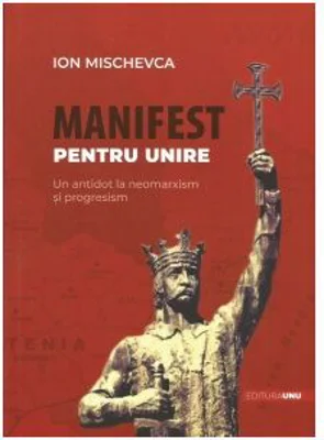 Manifest pentru unire. Un antidot la neomarxism si progresism - Ion Mischevca