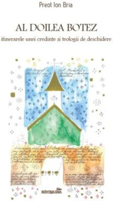 Al doilea Botez. Itinerarele unei credinte si teologii de deschidere - Ion Bria