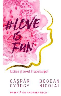 Love is fun. Iubirea si sexul, in acelasi pat - Gaspar Gyorgy, Bogdan Nicolai