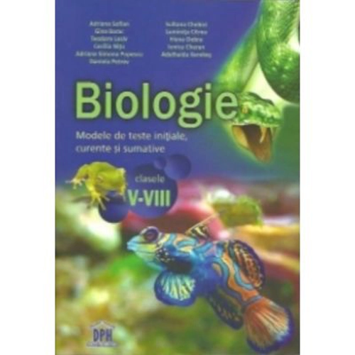 Biologie. Modele de teste initiale, curente si sumative pentru clasele 5-8