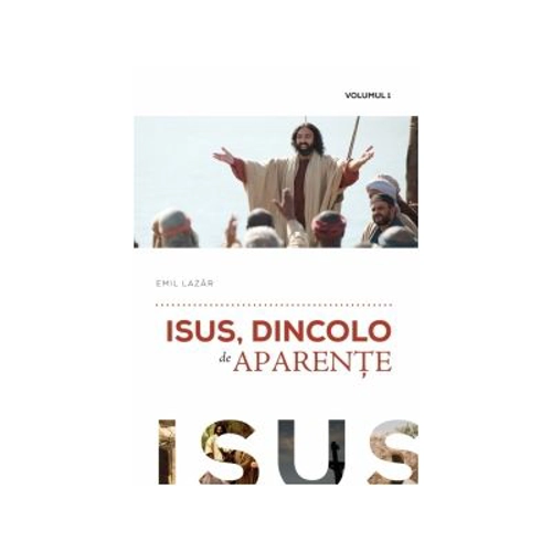 Isus, dincolo de aparente. Volumul 1