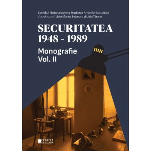Securitatea 1948-1989. Monografie volumul 2 - Liviu Marius Bejenaru, Liviu Taranu
