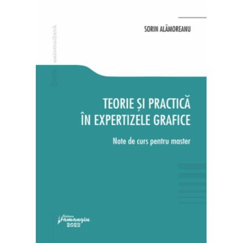 Teorie si practica in expertizele grafice. Note de curs pentru master - Sorin Alamoreanu