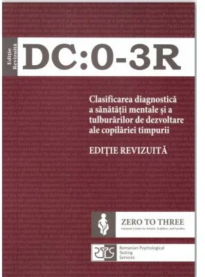 DC: 0-3R Clasificarea diagnostica a sanatatii mentale si a tulburarilor de dezvoltare ale copilariei timpurii. Editie revizuita