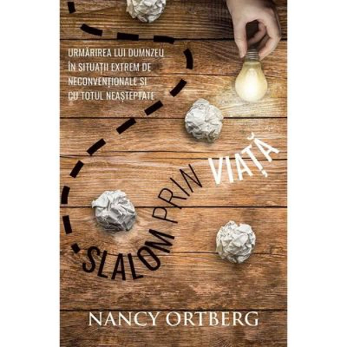 Slalom prin viata. Urmarirea lui Dumnezeu in situatii extrem de neconventionale si cu totul neasteptate - Nancy Ortberg