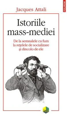 Istoriile mass-mediei. De la semnalele cu fum la retelele de socializare si dincolo de ele - Jacques Attali