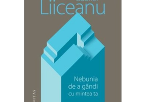 Nebunia de a gandi cu mintea ta - Gabriel Liiceanu