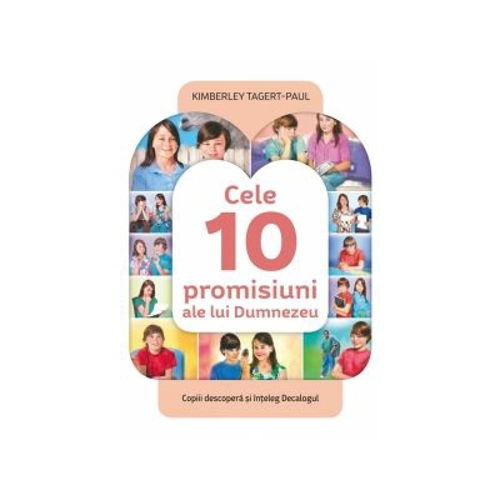 Cele 10 promisiuni ale lui Dumnezeu. Copiii descopera si inteleg Decalogul, Kimberley Tagert-Paul