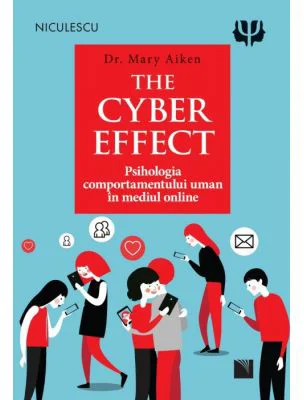 THE CYBER EFFECT. Psihologia comportamentului uman in mediul online - Dr. Mary Aiken