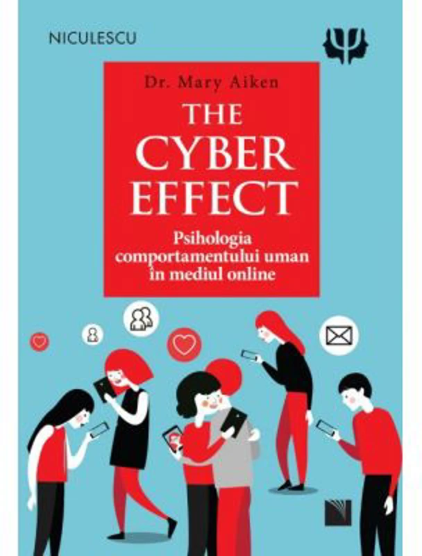 THE CYBER EFFECT. Psihologia comportamentului uman in mediul online - Dr. Mary Aiken