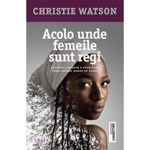Acolo unde femeile sunt regi - Christie Watson
