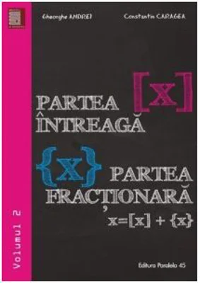 Partea intreaga [X]. Partea fractionara {X}. Volumul 2 - Gheorghe Andrei