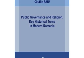Public Governance and Religion. Key Historical Turns in Modern Romania - Catalin Raiu