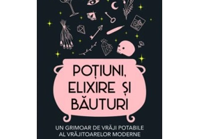 Potiuni, elixire si bauturi. Un grimoar de vraji potabile al vrajitoarelor moderne - Anais Alexandre