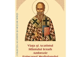 Viata si Acatistul Sfantului Ierarh Ambrozie Episcopul Mediolanului