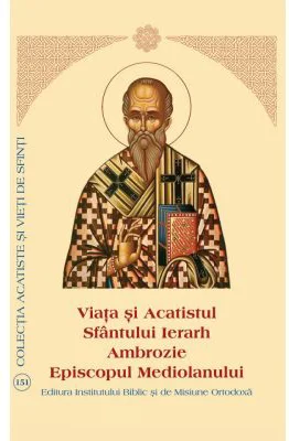 Viata si Acatistul Sfantului Ierarh Ambrozie Episcopul Mediolanului